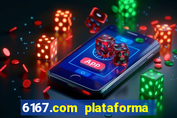 6167.com plataforma de jogos